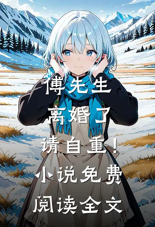 傅先生离婚了,请自重!免费阅读全文无弹窗