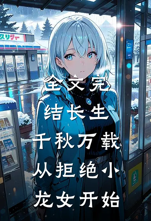全文完结长生:千秋万载从拒绝小龙女开始