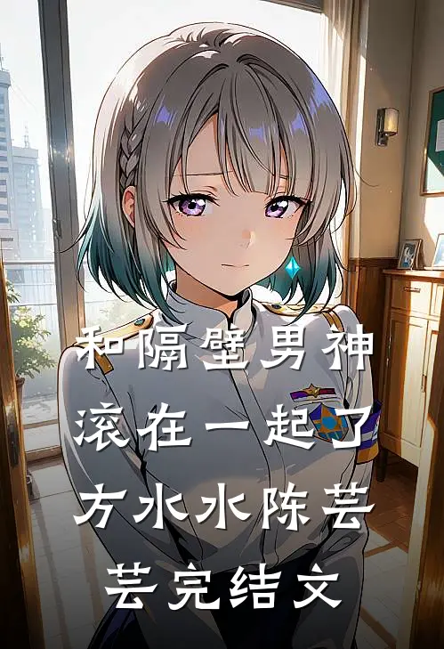 和隔壁男神滚在一起了方水水陈芸芸完结文