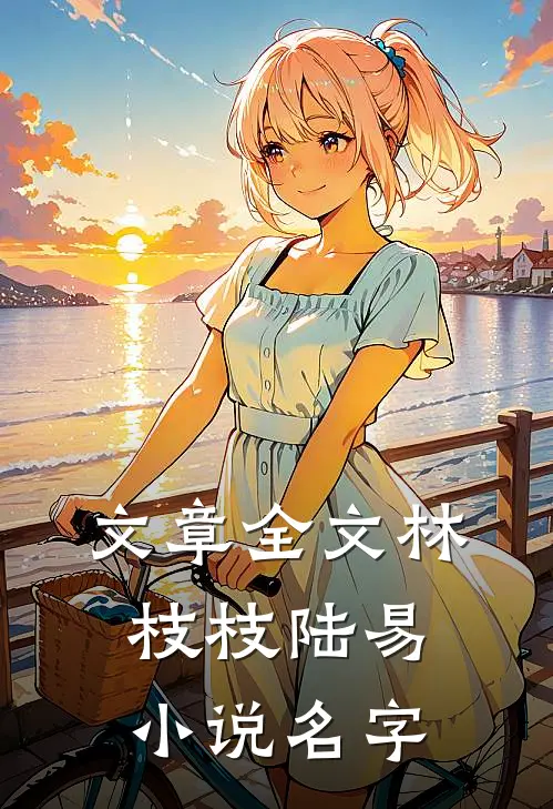 文章全文林枝枝陆易小说名字