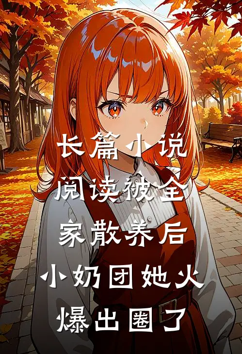 长篇小说阅读被全家散养后，小奶团她火爆出圈了