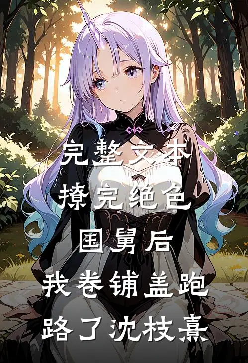 完整文本撩完绝色国舅后,我卷铺盖跑路了沈枝熹