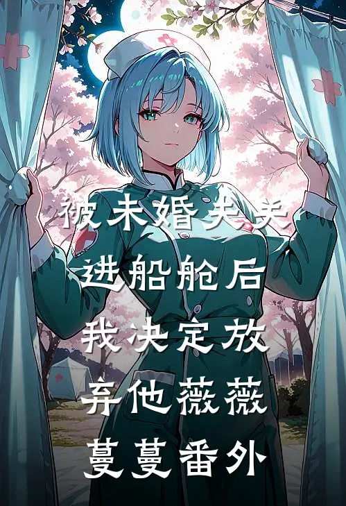 被未婚夫关进船舱后，我决定放弃他薇薇蔓蔓 番外