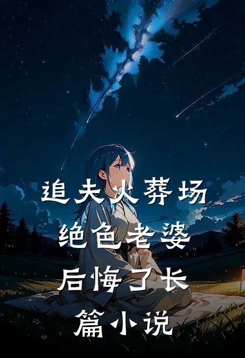 追夫火葬场,绝色老婆后悔了长篇推荐
