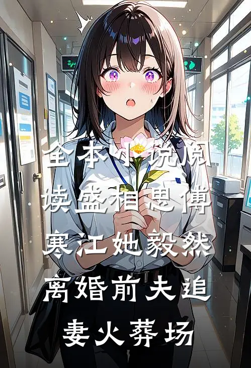 全本小说阅读盛相思傅寒江她毅然离婚前夫追妻火葬场
