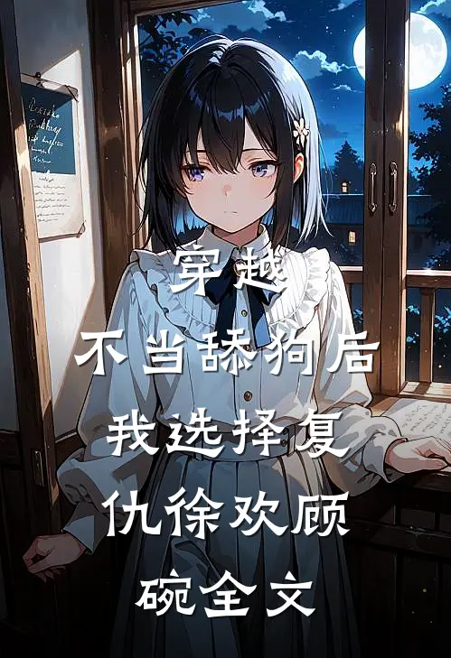 穿越：不当舔狗后，我选择复仇徐欢顾碗全文