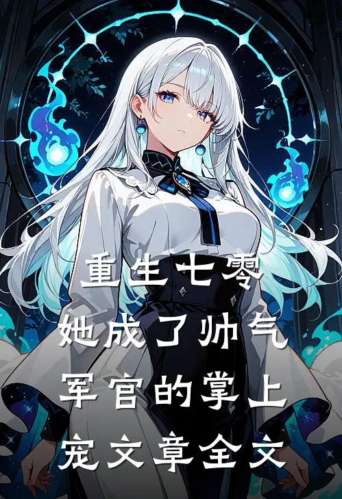 重生七零,她成了帅气军官的掌上宠文章全文