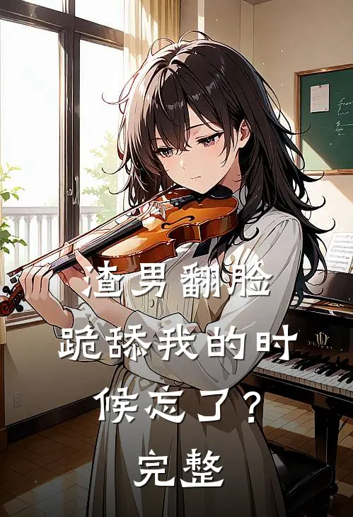 渣男翻脸,跪舔我的时候忘了?完整句子