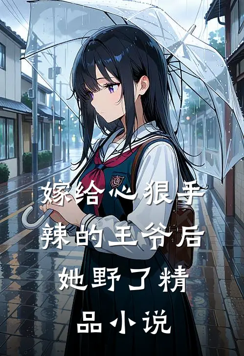 嫁给心狠手辣的王爷后，她野了精品小说