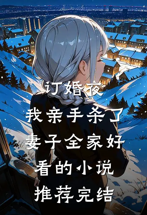 订婚夜，我亲手杀了妻子全家好看的小说推荐完结