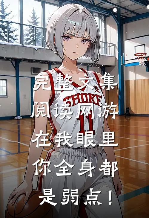 完整文集阅读网游：在我眼里，你全身都是弱点！