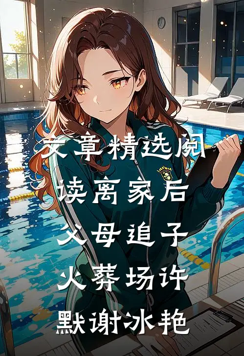 文章精选阅读离家后父母追子火葬场许默谢冰艳