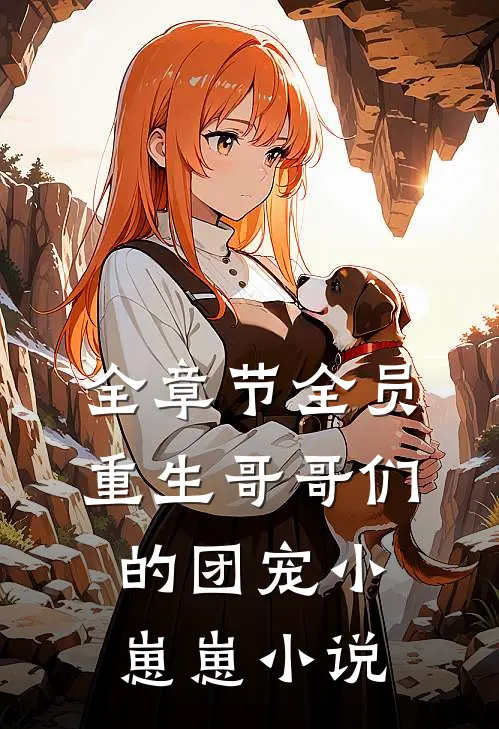 全章节全员重生哥哥们的团宠小崽崽小说