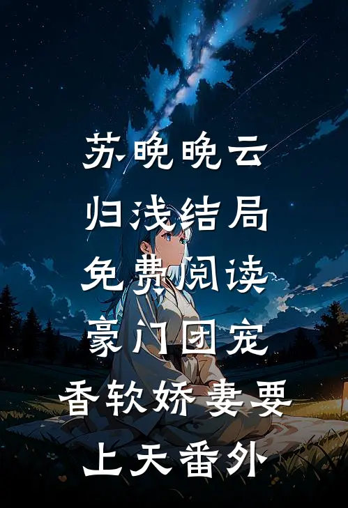 苏晚晚云归浅结局免费阅读豪门团宠：香软娇妻要上天番外