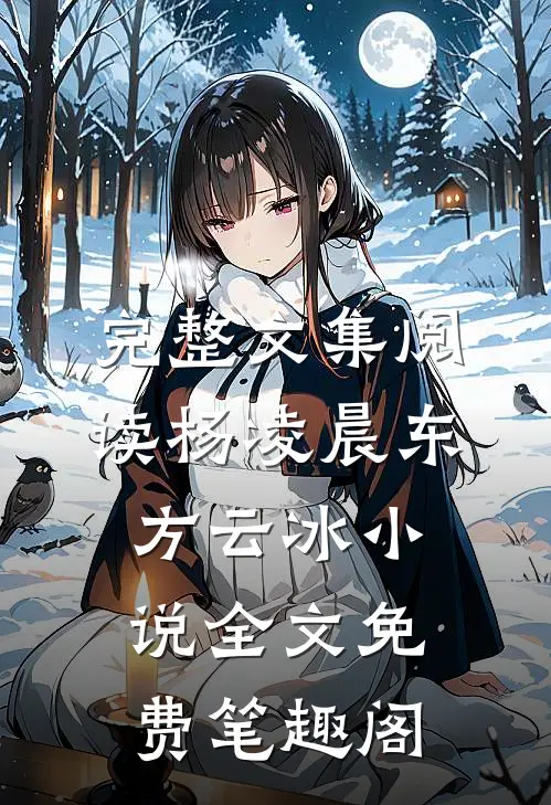 完整文集阅读杨凌晨东方云冰小说全文免费笔趣阁