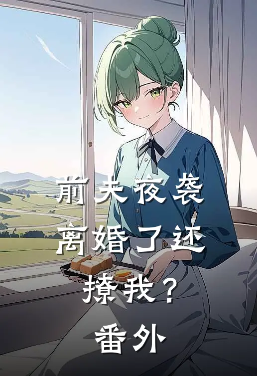 前夫夜袭离婚了还撩我?番外百度