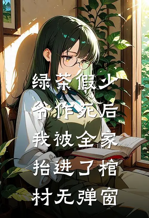 绿茶假少爷作死后，我被全家抬进了棺材无弹窗