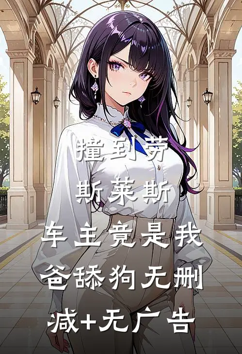 撞到劳斯莱斯，车主竟是我爸舔狗无删减+无广告