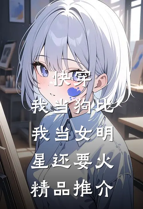 快穿：我当狗比我当女明星还要火精品推介