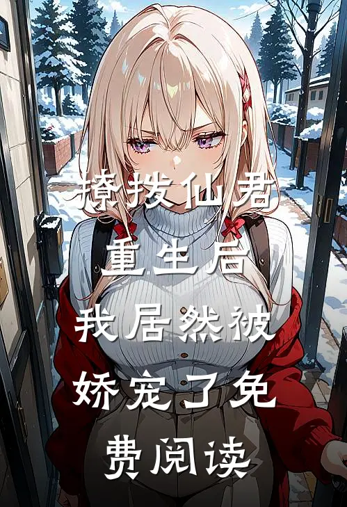撩拨仙君重生后,我居然被娇宠了免费阅读全文