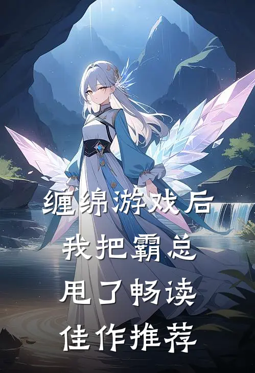 缠绵游戏后，我把霸总甩了畅读佳作推荐