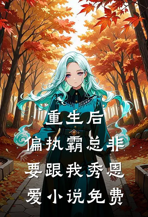 重生后，偏执霸总非要跟我秀恩爱小说免费
