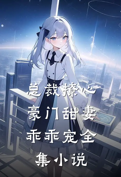 总裁撩心豪门甜妻乖乖宠全集免费阅读