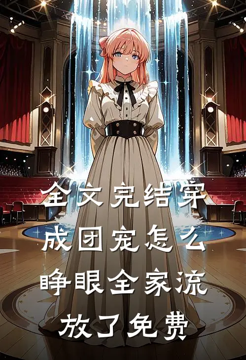 全文完结穿成团宠怎么睁眼全家流放了免费