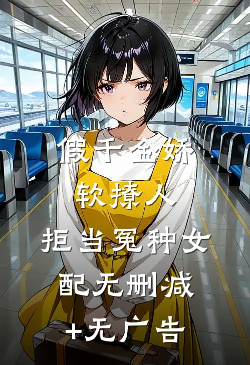 假千金娇软撩人，拒当冤种女配无删减+无广告