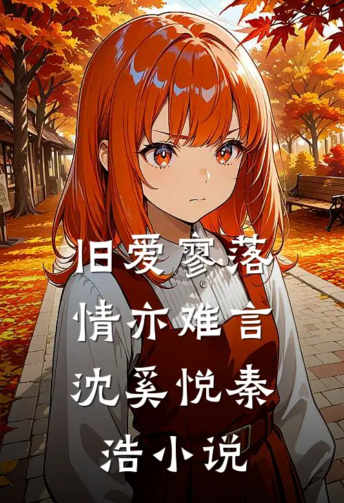 旧爱寥落，情亦难言沈奚悦秦浩小说