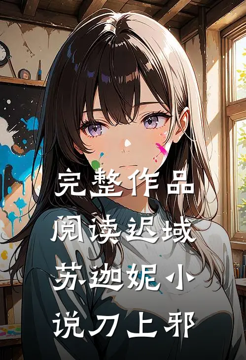 完整作品阅读迟域苏迦妮小说刀上邪