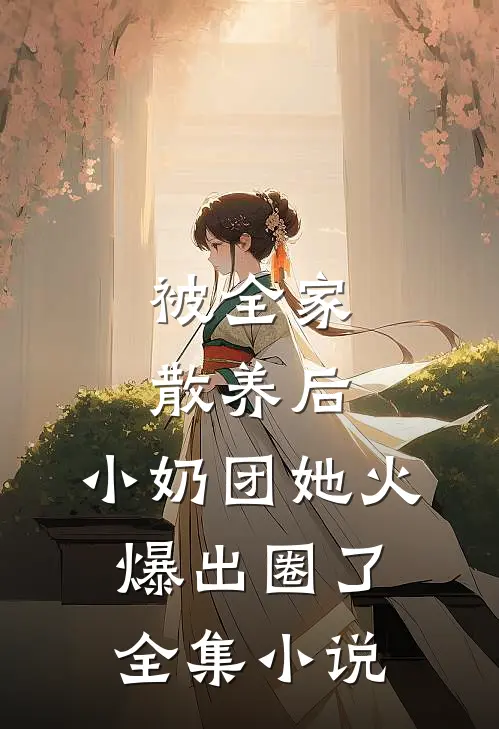 被全家散养后，小奶团她火爆出圈了全集小说