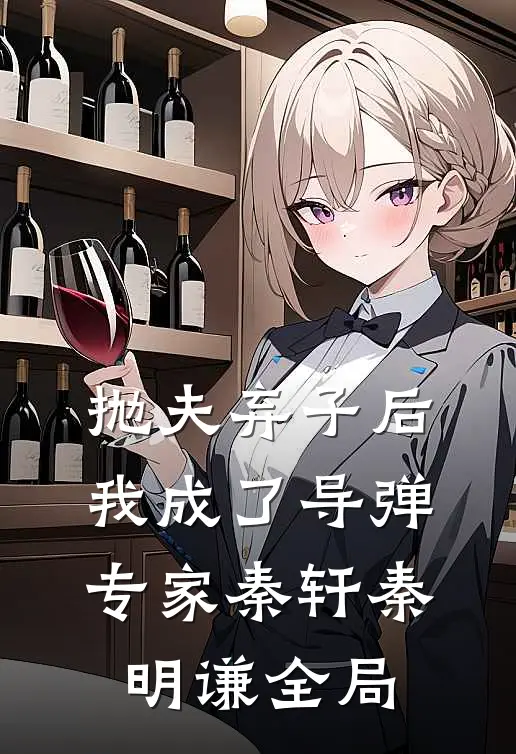 抛夫弃子后，我成了导弹专家秦轩秦明谦全局