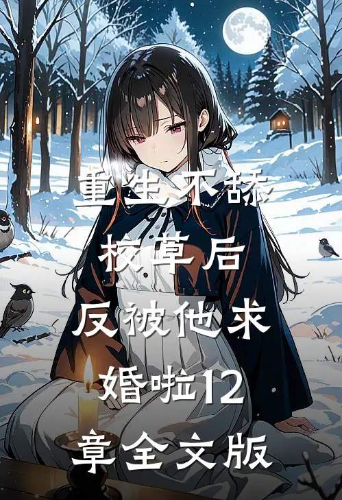 重生不舔校草后,反被他求婚啦12章全文版