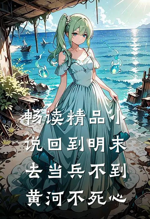畅读精品小说回到明末去当兵 不到黄河不死心