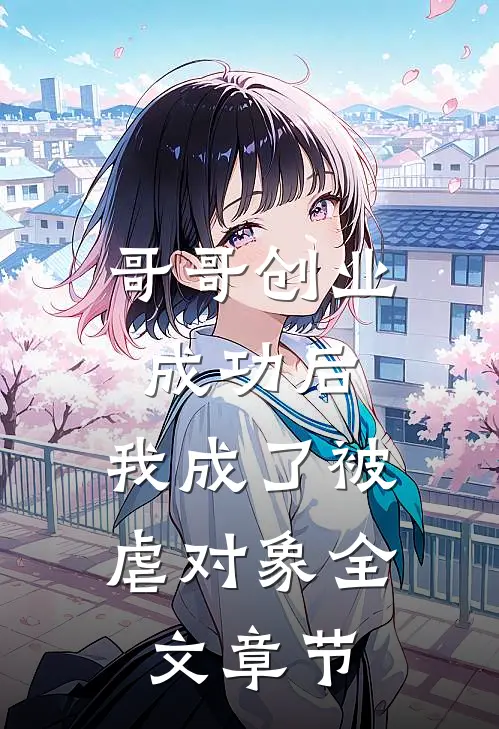哥哥创业成功后，我成了被虐对象全文章节