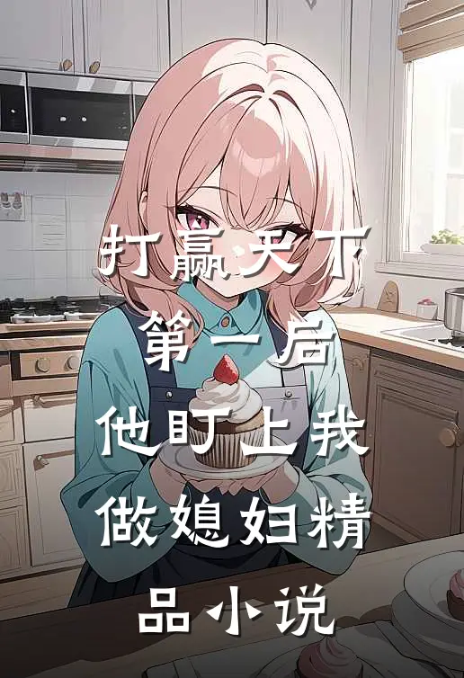 打赢天下第一后，他盯上我做媳妇精品小说
