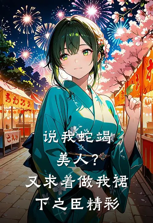 说我蛇竭美人？又求着做我裙下之臣精彩