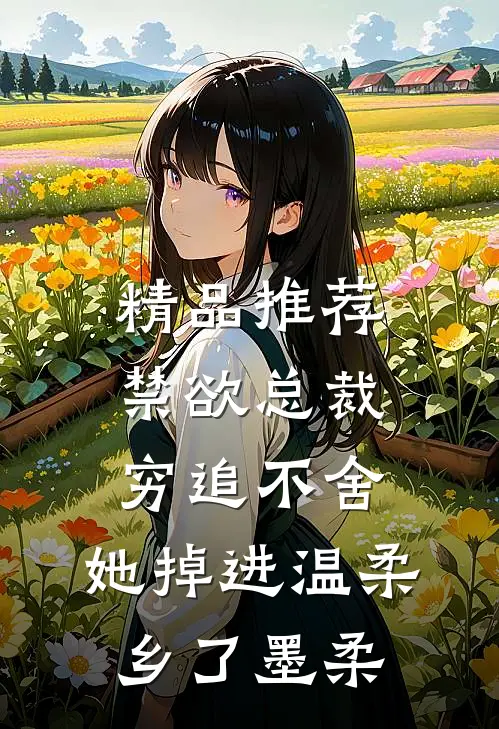 精品推荐禁欲总裁穷追不舍,她掉进温柔乡了墨柔