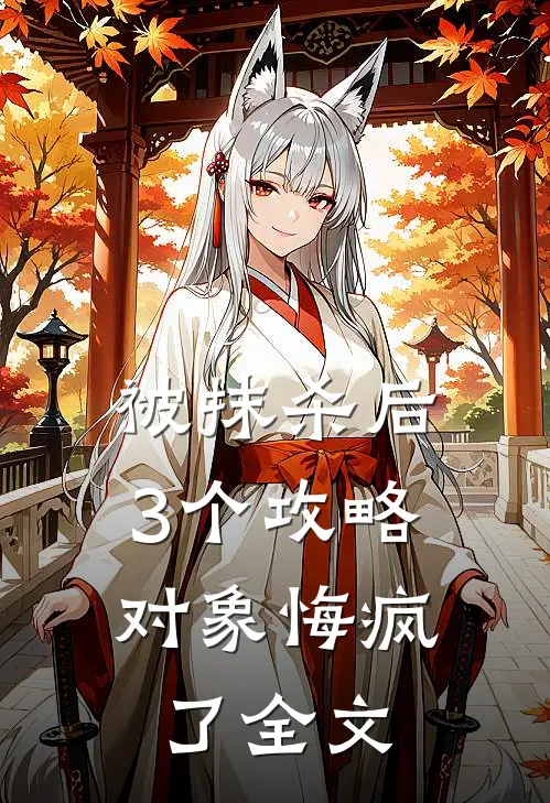 被抹杀后，3个攻略对象悔疯了全文