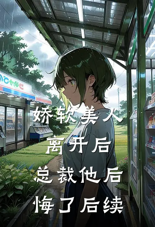 娇软美人离开后,总裁他后悔了后续剧情