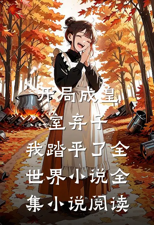 开局成皇室弃子,我踏平了全世界小说全集小说阅读