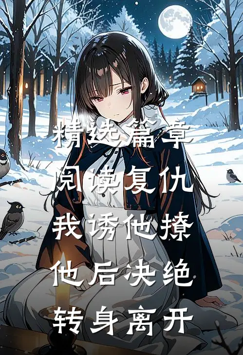 精选篇章阅读复仇：我诱他撩他后决绝转身离开