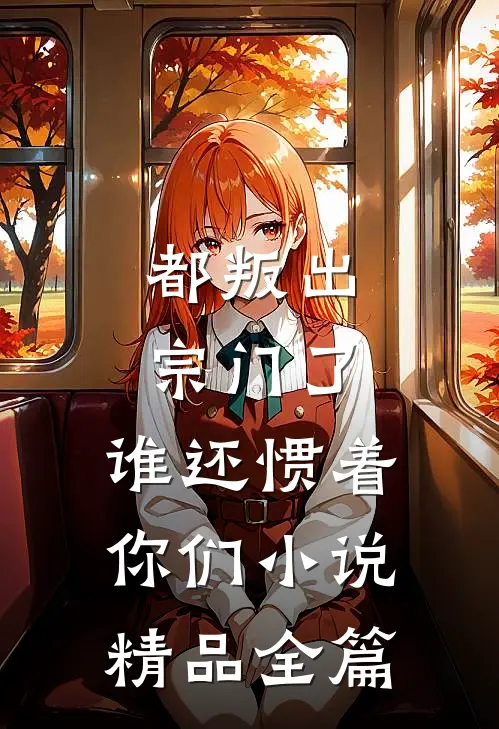 都叛出宗门了,谁还惯着你们小说精品全篇
