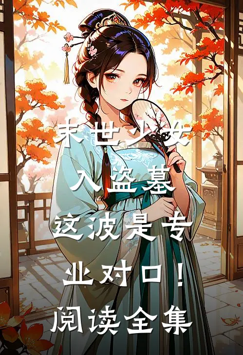末世少女入盗墓，这波是专业对口！阅读全集