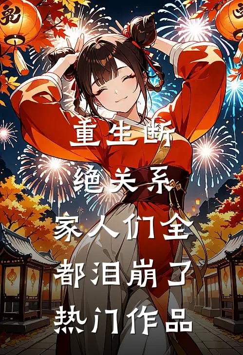 重生断绝关系,家人们全都泪崩了热门作品