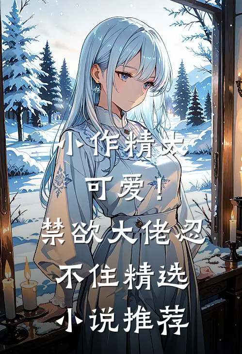 小作精太可爱！禁欲大佬忍不住精选小说推荐