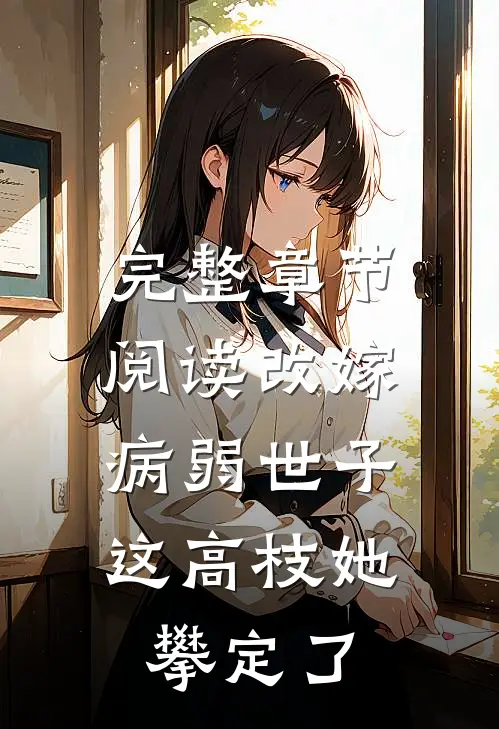完整章节阅读改嫁病弱世子，这高枝她攀定了