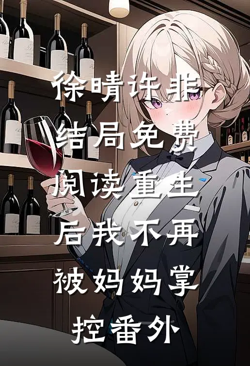 徐晴许非结局免费阅读重生后我不再被妈妈掌控番外