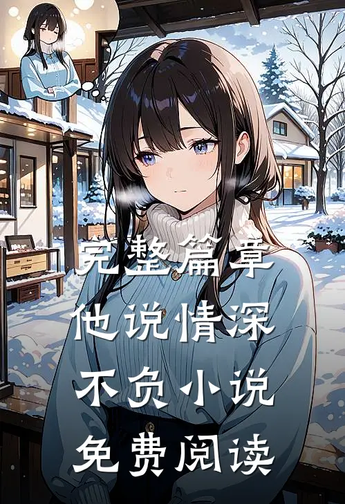 完整篇章他说情深不负小说免费阅读